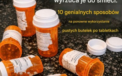 Większość ludzi wyrzuca je do śmieci. 10 genialnych sposobów na ponowne wykorzystanie pustych butelek po tabletkach